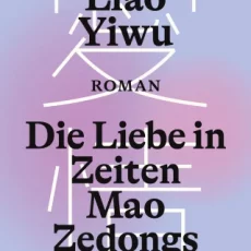 Liao Yiwus Roman ‹Die Liebe in Zeiten Mao Zedongs› über die Kulturrevolution
